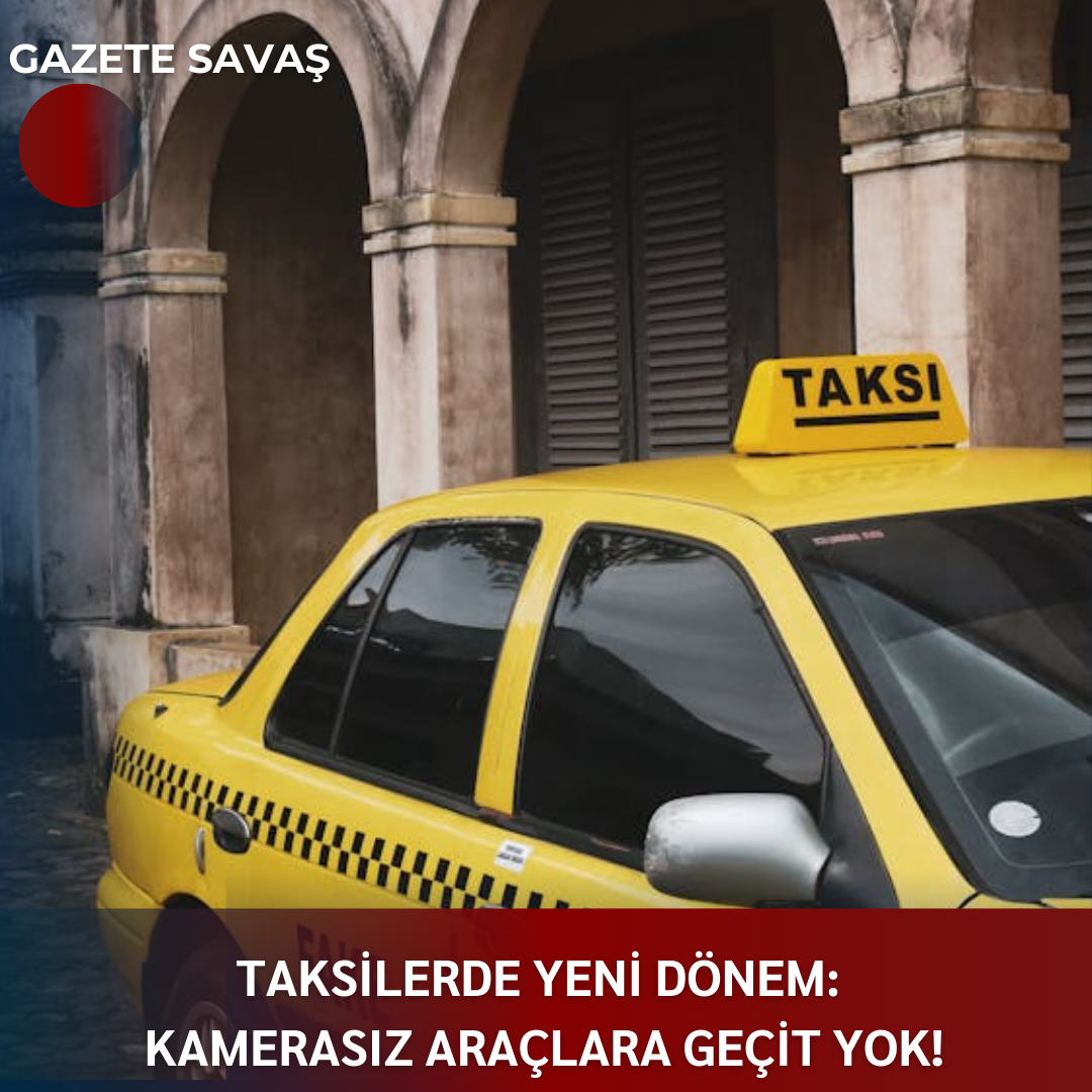 TAKSİLERDE YENİ DÖNEM: KAMERASIZ ARAÇLARA GEÇİT YOK!