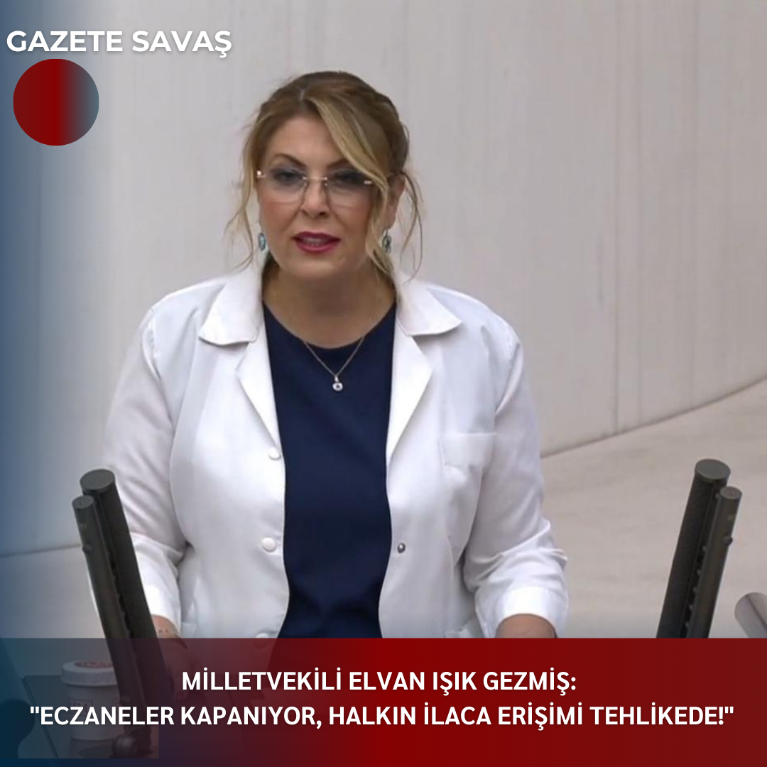 MİLLETVEKİLİ ELVAN IŞIK GEZMİŞ: “ECZANELER KAPANIYOR, HALKIN İLACA ERİŞİMİ TEHLİKEDE!”