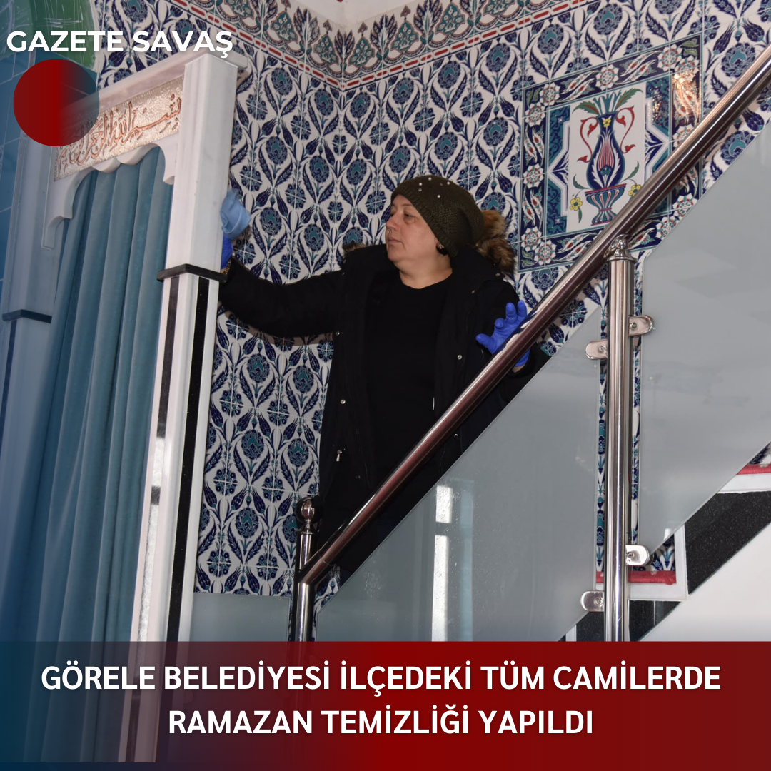 GÖRELE BELEDİYESİ İLÇEDEKİ TÜM CAMİLERDE RAMAZAN TEMİZLİĞİ YAPILDI