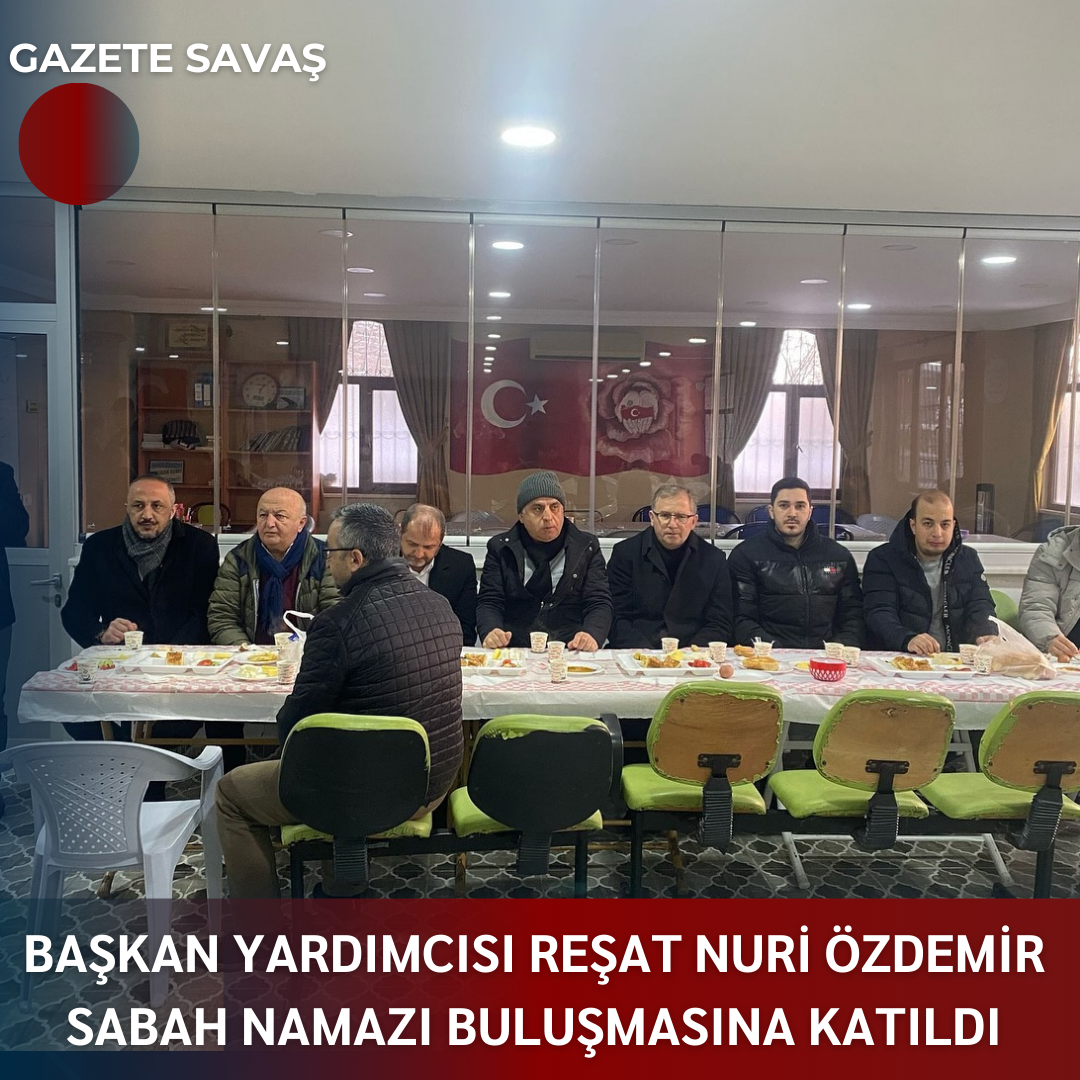 BAŞKAN YARDIMCISI REŞAT NURİ ÖZDEMİR SABAH NAMAZI BULUŞMASINA KATILDI