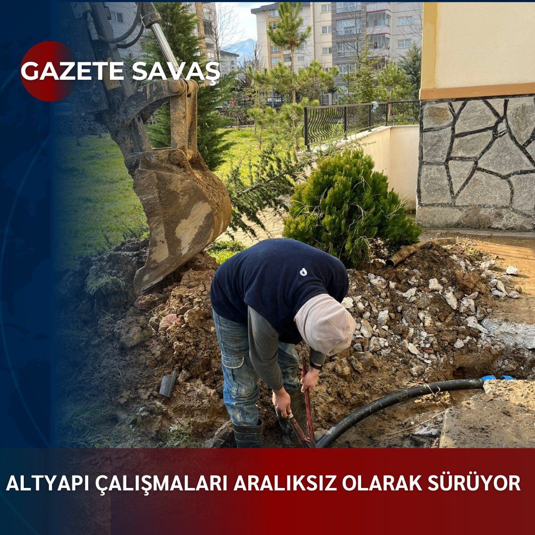 ALTYAPI ÇALIŞMALARI ARALIKSIZ OLARAK SÜRÜYOR