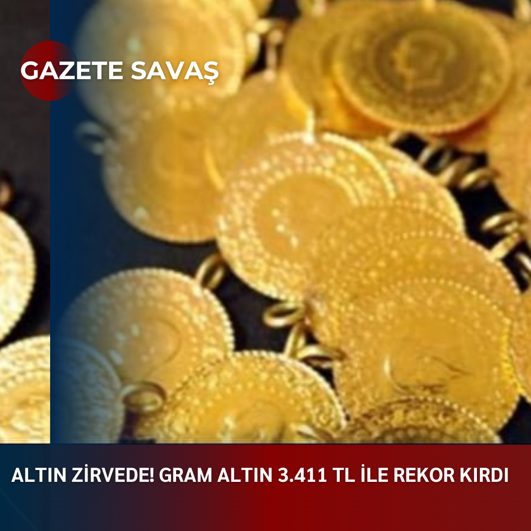 ALTIN ZİRVEDE! GRAM ALTIN 3.411 TL İLE REKOR KIRDI