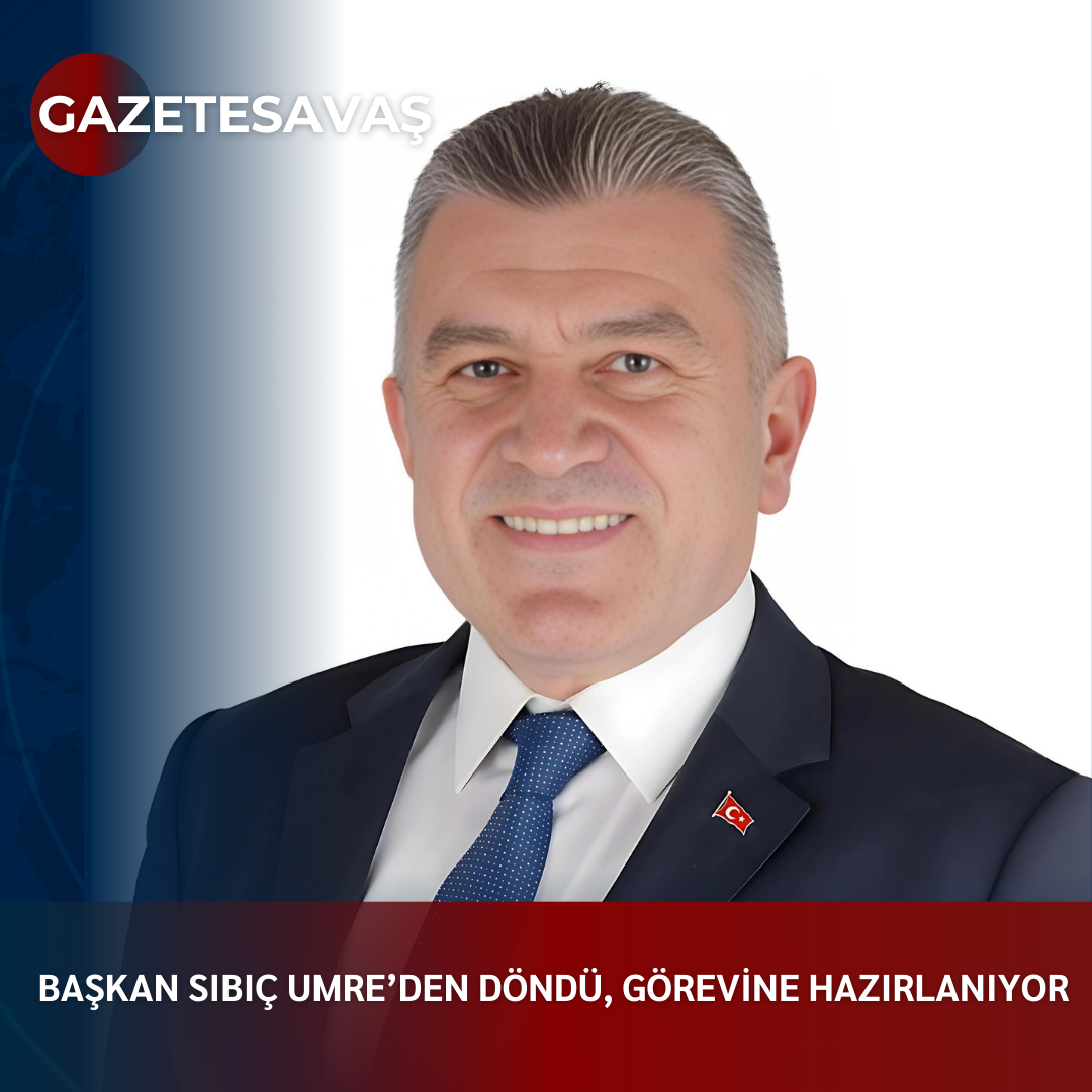 BAŞKAN SIBIÇ UMRE’DEN DÖNDÜ, GÖREVİNE HAZIRLANIYOR