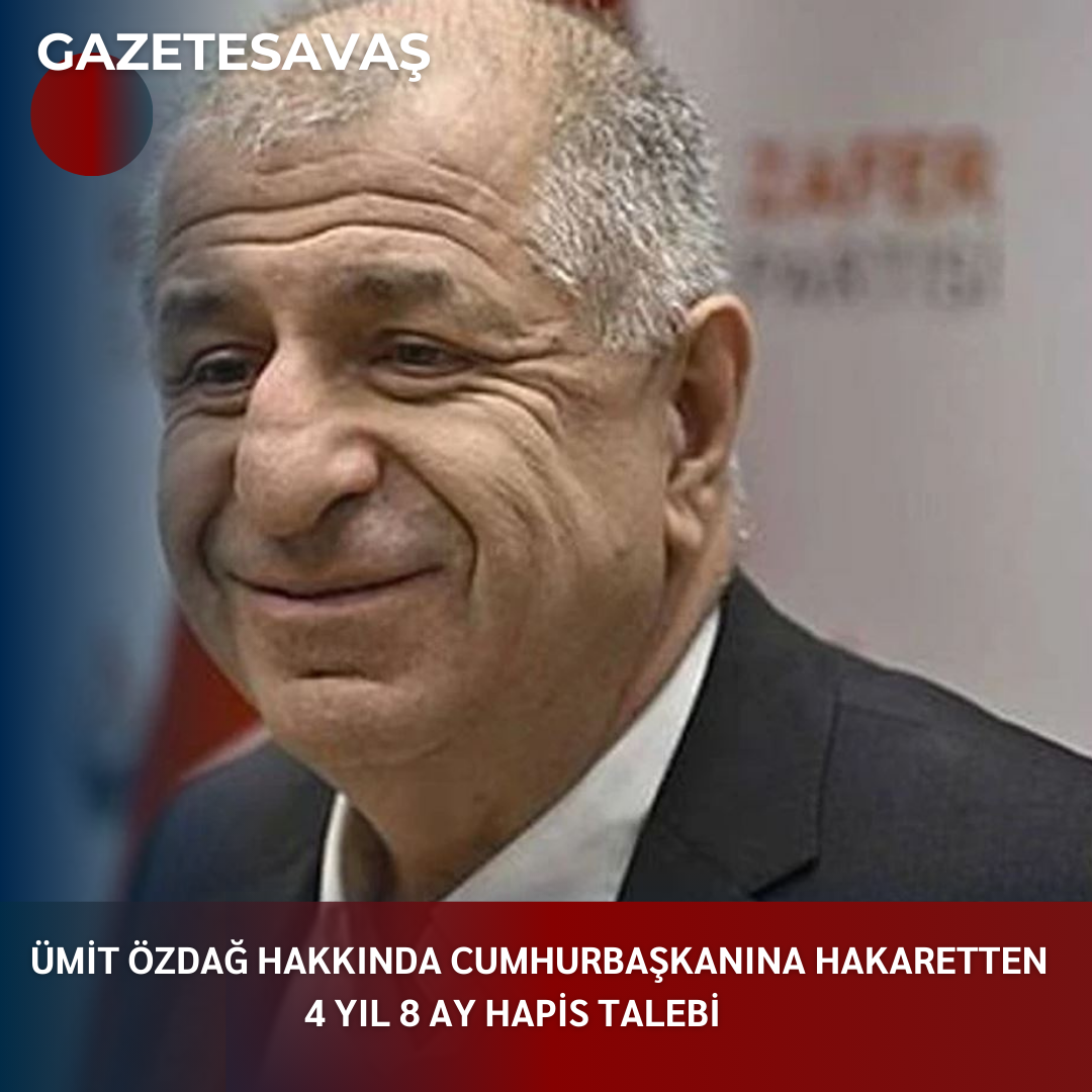 ÜMİT ÖZDAĞ HAKKINDA CUMHURBAŞKANINA HAKARETTEN 4 YIL 8 AY HAPİS TALEBİ