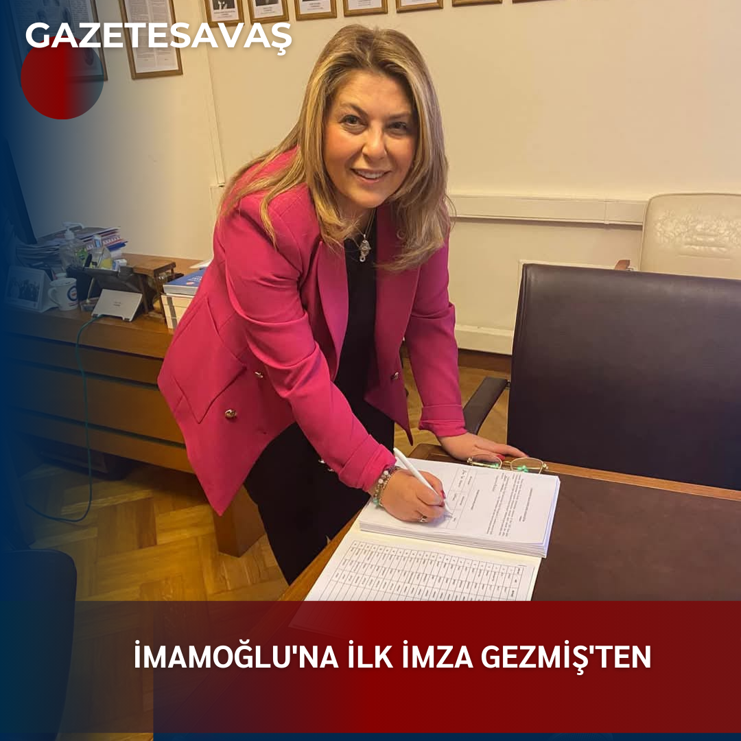 İMAMOĞLU’NA İLK İMZA GEZMİŞ’TEN