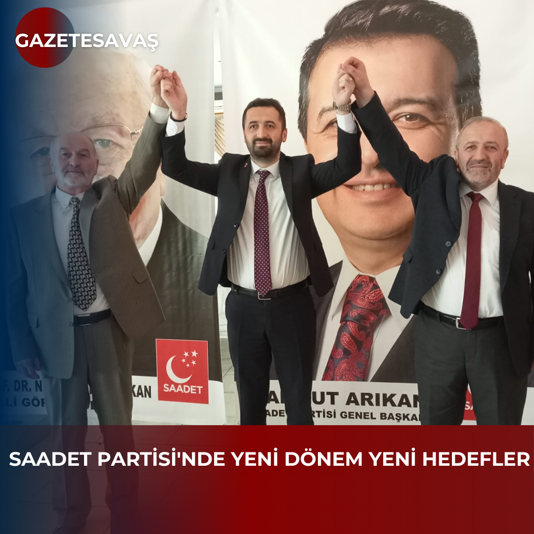 SAADET PARTİSİ’NDE YENİ DÖNEM YENİ HEDEFLER