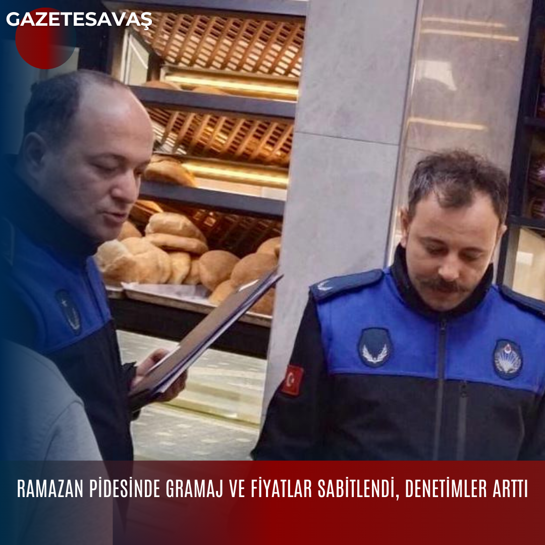 RAMAZAN PİDESİNDE GRAMAJ VE FİYATLAR SABİTLENDİ, DENETİMLER ARTTI