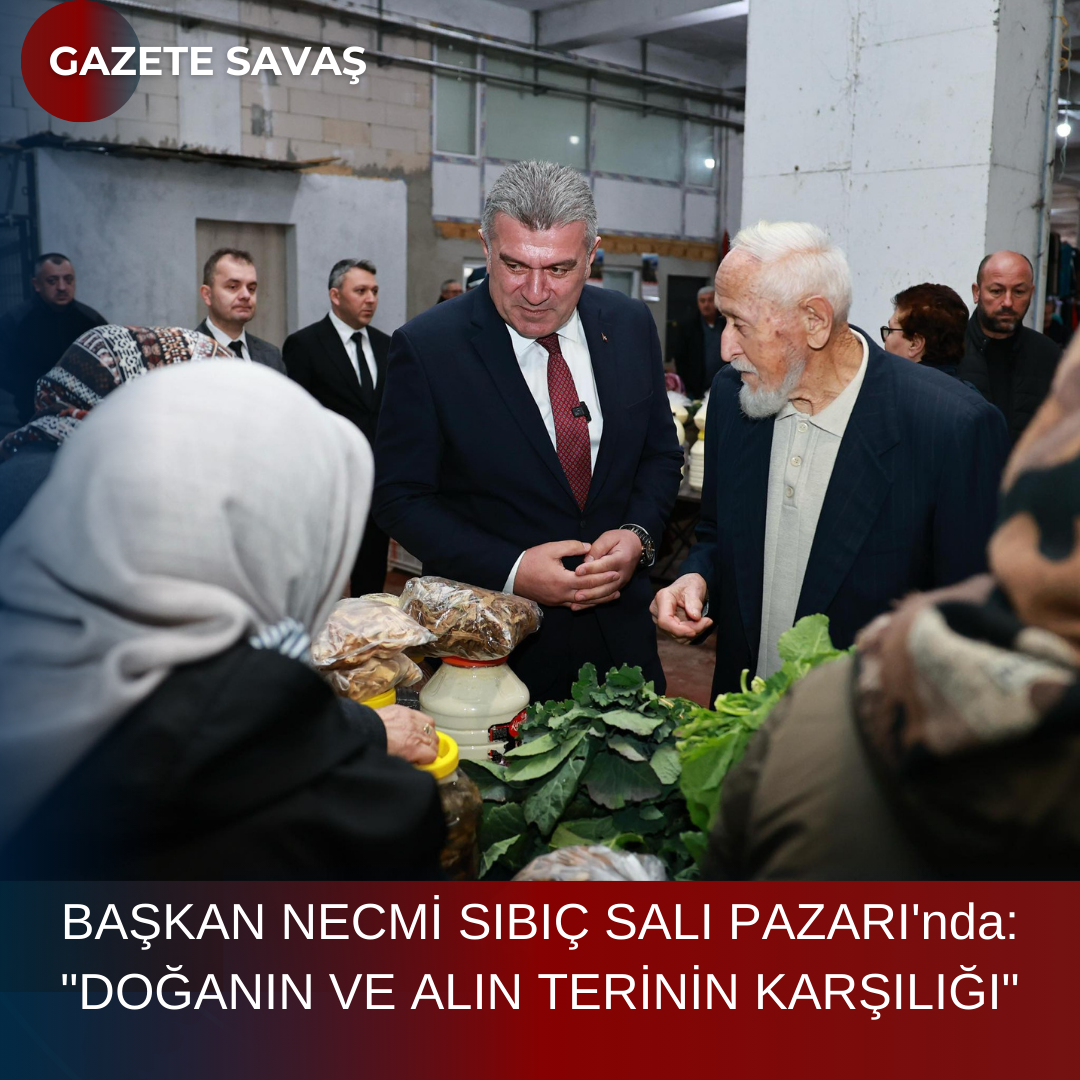 BAŞKAN NECMİ SIBIÇ SALI PAZARI’nda: “DOĞANIN VE ALIN TERİNİN KARŞILIĞI”