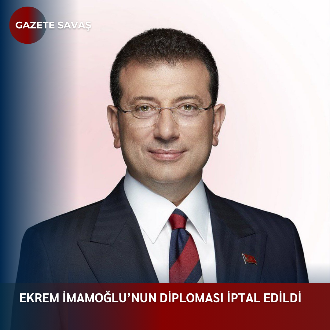 EKREM İMAMOĞLU’nun DİPLOMASI İPTAL EDİLDİ