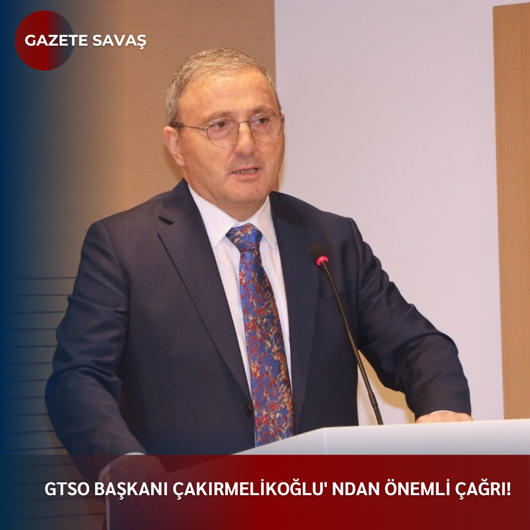 GTSO BAŞKANI ÇAKIRMELİKOĞLU’ ndan ÖNEMLİ ÇAĞRI!