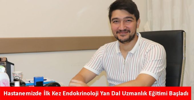 GİRESUN EĞİTİM VE ARAŞTIRMA HASTANESİ’NDE BİR İLK ENDOKRİNOLOJİ YAN DAL UZMALIĞI BAŞLADI
