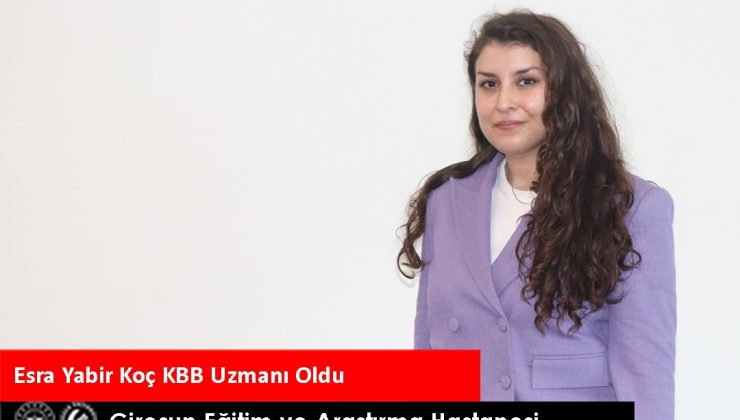 GİRESUN EĞİTİM VE ARAŞTIRMA HASTANESİ’NDE BİR UZMAN DAHA YETİŞTİ DR. ESRA YABİR KOÇ KBB UZMANI OLDU
